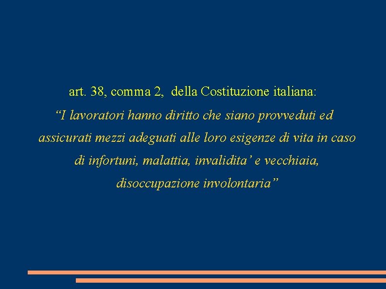 art. 38, comma 2, della Costituzione italiana: “I lavoratori hanno diritto che siano provveduti