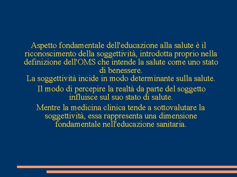 Aspetto fondamentale dell'educazione alla salute è il riconoscimento della soggettività, introdotta proprio nella definizione