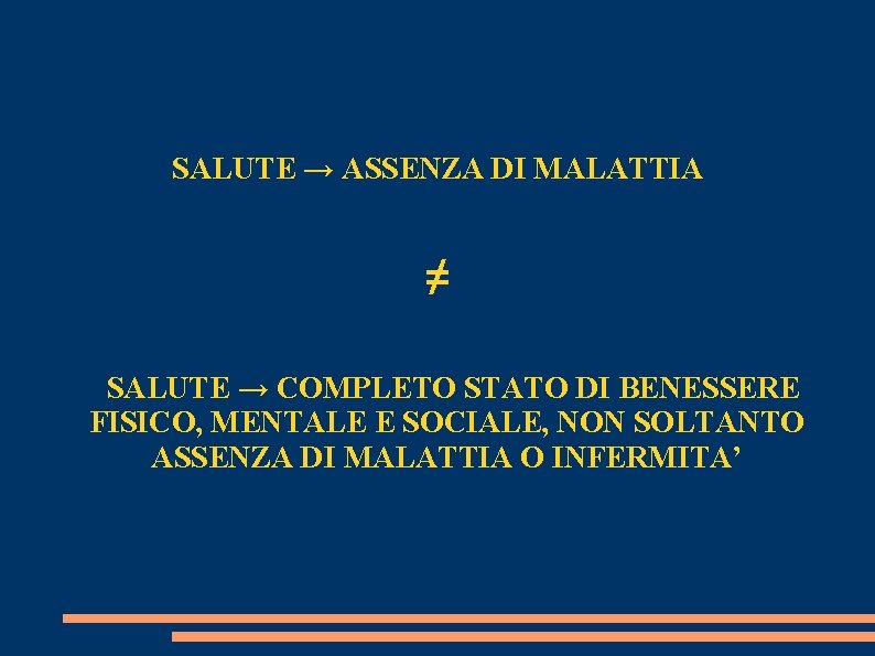 SALUTE → ASSENZA DI MALATTIA ≠ SALUTE → COMPLETO STATO DI BENESSERE FISICO, MENTALE