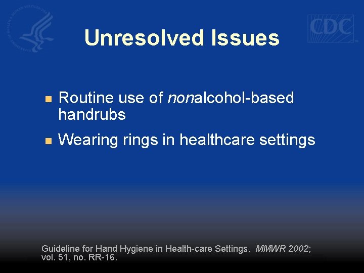 Unresolved Issues n Routine use of nonalcohol-based handrubs n Wearings in healthcare settings Guideline