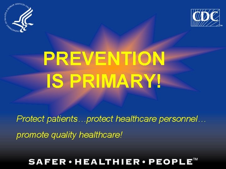 PREVENTION IS PRIMARY! Protect patients…protect healthcare personnel… promote quality healthcare! 