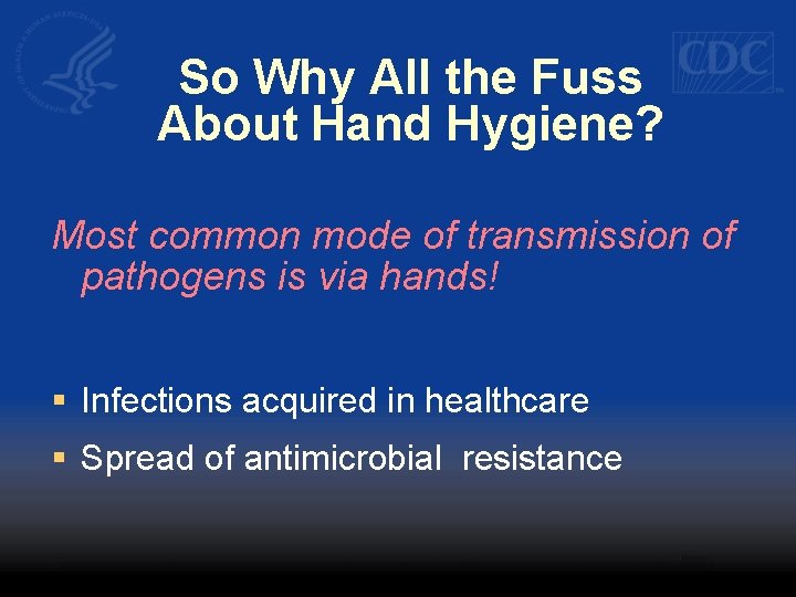 So Why All the Fuss About Hand Hygiene? Most common mode of transmission of