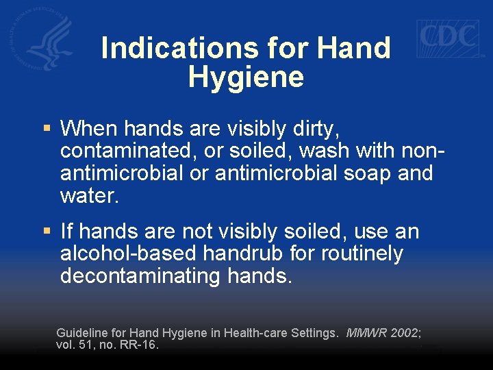 Indications for Hand Hygiene § When hands are visibly dirty, contaminated, or soiled, wash