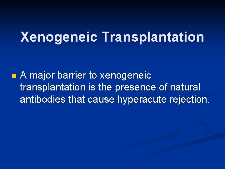 Xenogeneic Transplantation n A major barrier to xenogeneic transplantation is the presence of natural