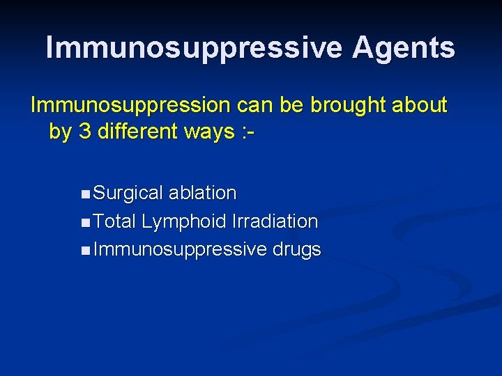 Immunosuppressive Agents Immunosuppression can be brought about by 3 different ways : n Surgical