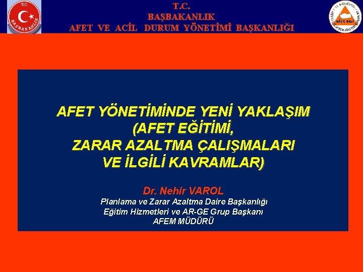 T. C. BAŞBAKANLIK AFET VE ACİL DURUM YÖNETİMİ BAŞKANLIĞI AFET YÖNETİMİNDE YENİ YAKLAŞIM (AFET