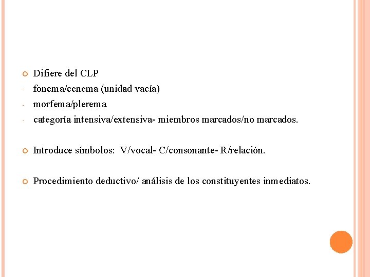 - Difiere del CLP fonema/cenema (unidad vacía) morfema/plerema categoría intensiva/extensiva- miembros marcados/no marcados. Introduce