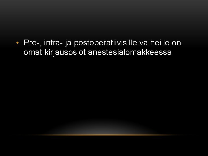  • Pre-, intra- ja postoperatiivisille vaiheille on omat kirjausosiot anestesialomakkeessa 