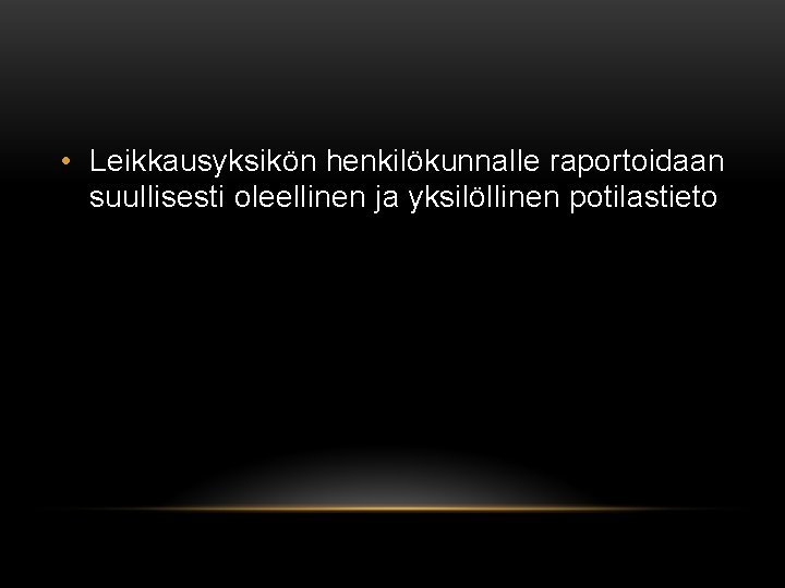  • Leikkausyksikön henkilökunnalle raportoidaan suullisesti oleellinen ja yksilöllinen potilastieto 