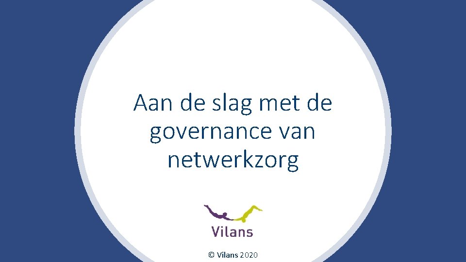 Aan de slag met de governance van netwerkzorg © Vilans 2020 