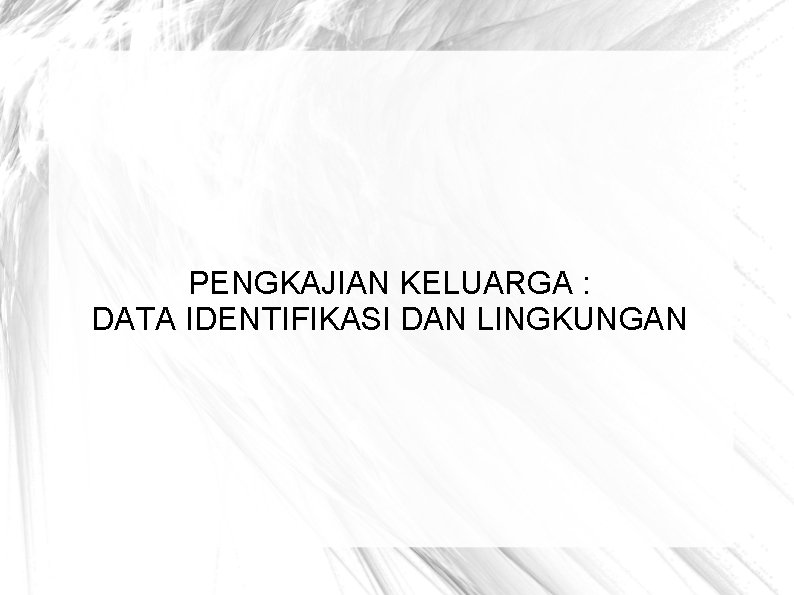 PENGKAJIAN KELUARGA : DATA IDENTIFIKASI DAN LINGKUNGAN 