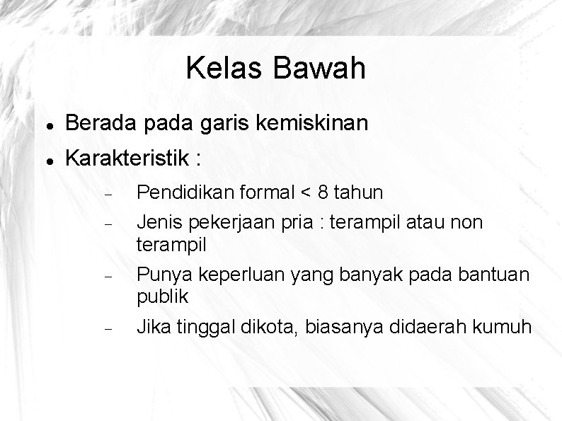 Kelas Bawah Berada pada garis kemiskinan Karakteristik : Pendidikan formal < 8 tahun Jenis