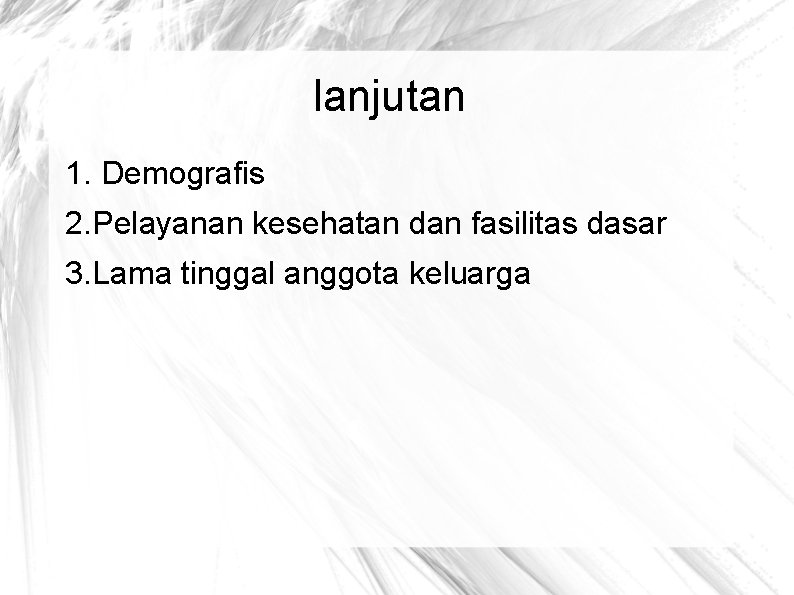 lanjutan 1. Demografis 2. Pelayanan kesehatan dan fasilitas dasar 3. Lama tinggal anggota keluarga