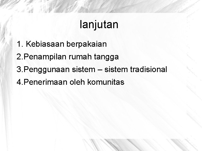 lanjutan 1. Kebiasaan berpakaian 2. Penampilan rumah tangga 3. Penggunaan sistem – sistem tradisional