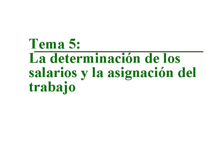 Tema 5: La determinación de los salarios y la asignación del trabajo 
