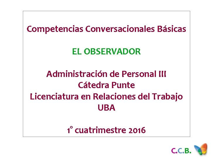 Competencias Conversacionales Básicas EL OBSERVADOR Administración de Personal III Cátedra Punte Licenciatura en Relaciones