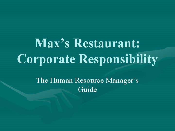 Max’s Restaurant: Corporate Responsibility The Human Resource Manager’s Guide 