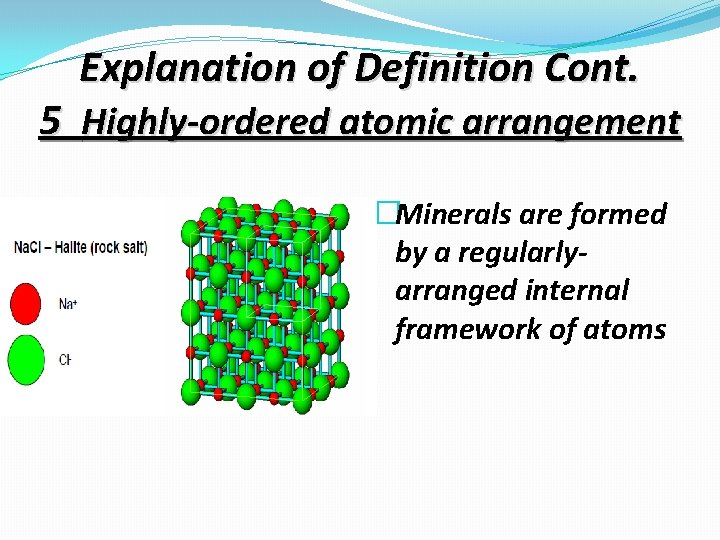 Explanation of Definition Cont. 5 Highly-ordered atomic arrangement �Minerals are formed by a regularlyarranged