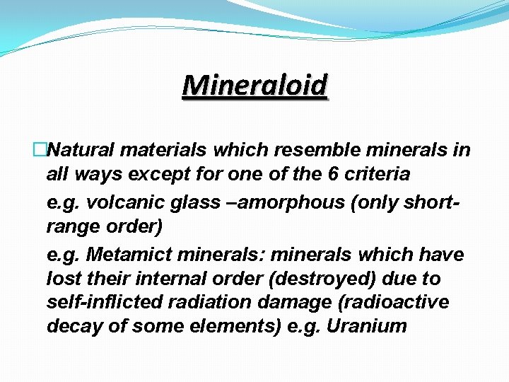 Mineraloid �Natural materials which resemble minerals in all ways except for one of the