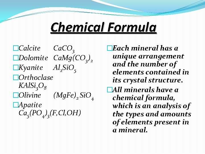 Chemical Formula �Calcite Ca. CO 3 �Each mineral has a �Dolomite Ca. Mg(CO 3)2