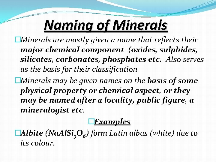 Naming of Minerals �Minerals are mostly given a name that reflects their major chemical