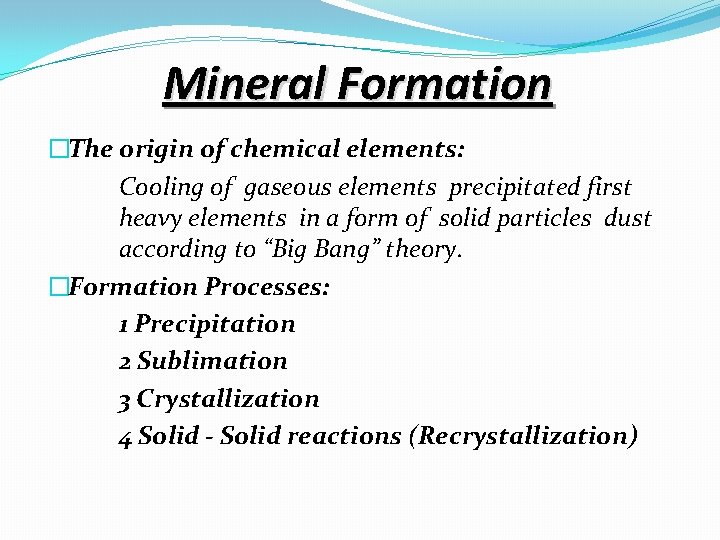 Mineral Formation �The origin of chemical elements: Cooling of gaseous elements precipitated first heavy