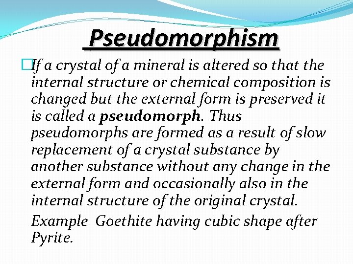 Pseudomorphism �If a crystal of a mineral is altered so that the internal structure
