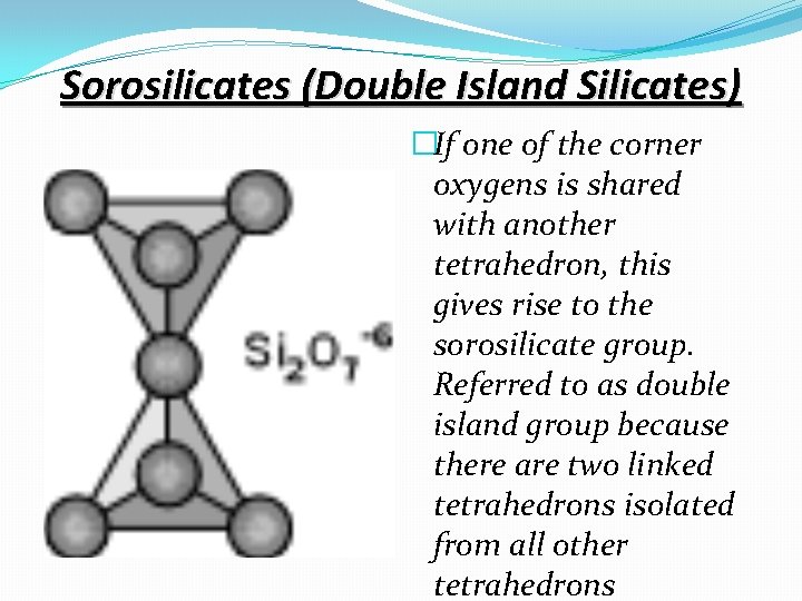 Sorosilicates (Double Island Silicates) �If one of the corner oxygens is shared with another