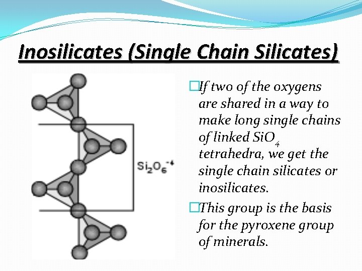 Inosilicates (Single Chain Silicates) �If two of the oxygens are shared in a way