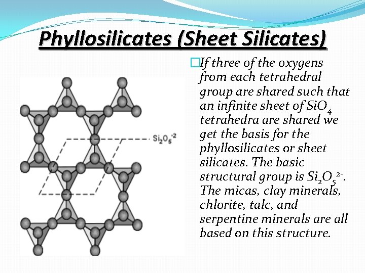 Phyllosilicates (Sheet Silicates) �If three of the oxygens from each tetrahedral group are shared