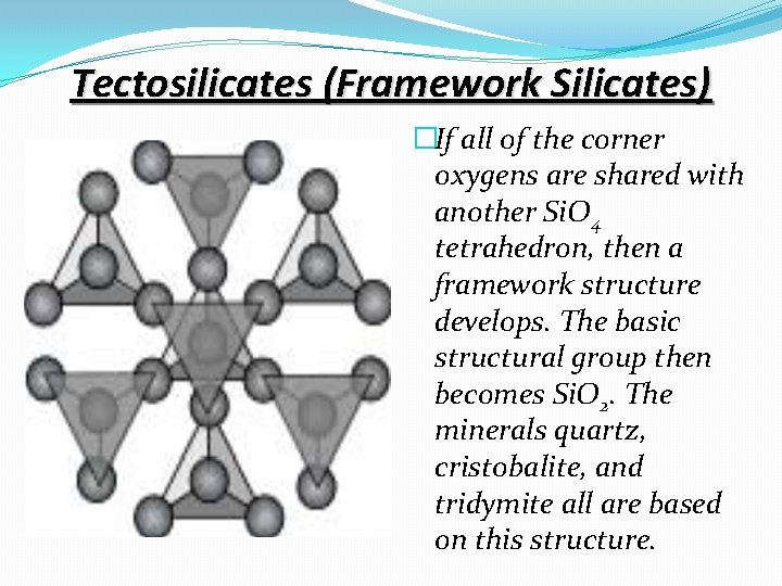 Tectosilicates (Framework Silicates) �If all of the corner oxygens are shared with another Si.