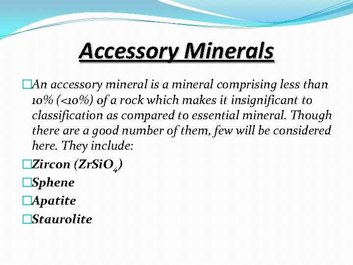 Accessory Minerals �An accessory mineral is a mineral comprising less than 10% (<10%) 0