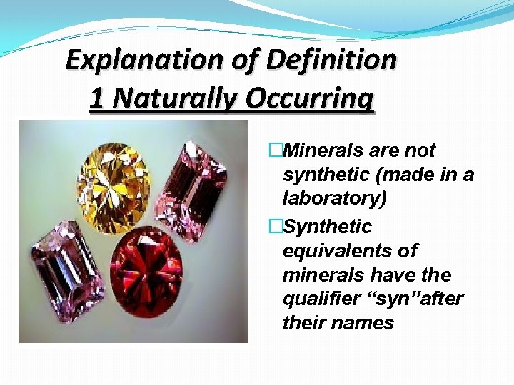 Explanation of Definition 1 Naturally Occurring �Minerals are not synthetic (made in a laboratory)