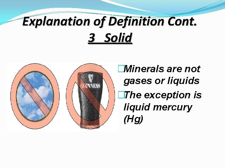 Explanation of Definition Cont. 3 Solid �Minerals are not gases or liquids �The exception