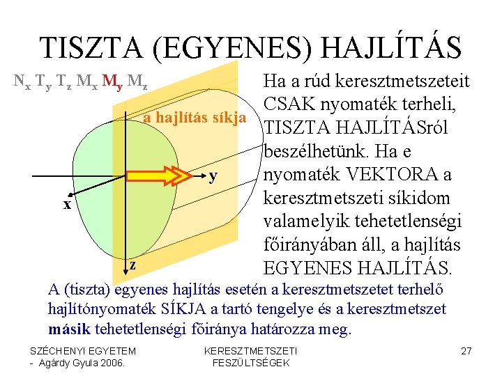 TISZTA (EGYENES) HAJLÍTÁS Ha a rúd keresztmetszeteit CSAK nyomaték terheli, a hajlítás síkja TISZTA