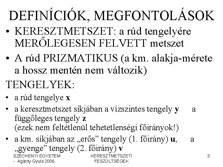 DEFINÍCIÓK, MEGFONTOLÁSOK • KERESZTMETSZET: a rúd tengelyére MERŐLEGESEN FELVETT metszet • A rúd PRIZMATIKUS