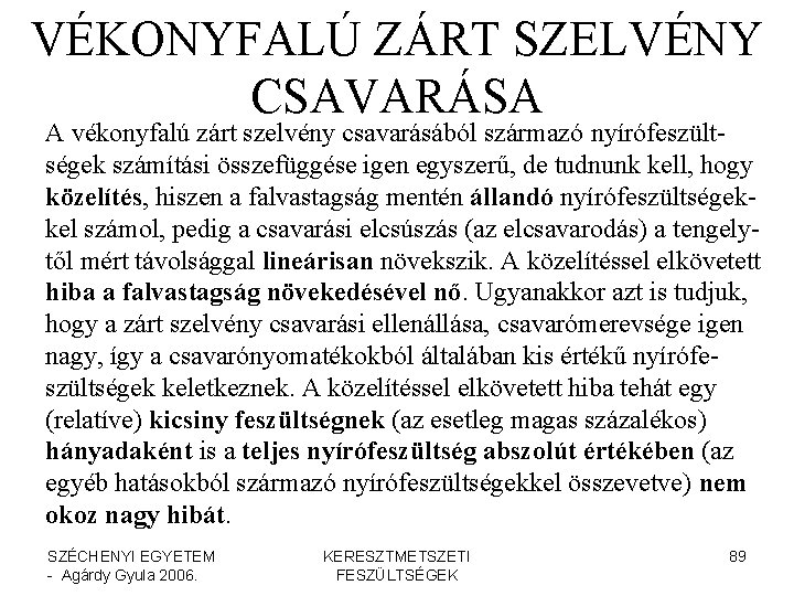 VÉKONYFALÚ ZÁRT SZELVÉNY CSAVARÁSA A vékonyfalú zárt szelvény csavarásából származó nyírófeszültségek számítási összefüggése igen