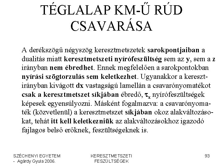 TÉGLALAP KM-Ű RÚD CSAVARÁSA A derékszögű négyszög keresztmetszetek sarokpontjaiban a dualitás miatt keresztmetszeti nyírófeszültség TÉGLALAP KM-Ű RÚD CSAVARÁSA A derékszögű négyszög keresztmetszetek sarokpontjaiban a dualitás miatt keresztmetszeti nyírófeszültség