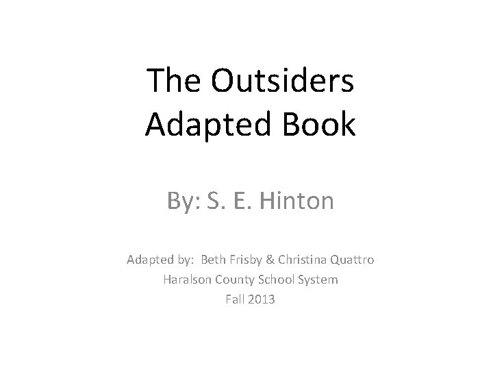 The Outsiders Adapted Book By: S. E. Hinton Adapted by: Beth Frisby & Christina