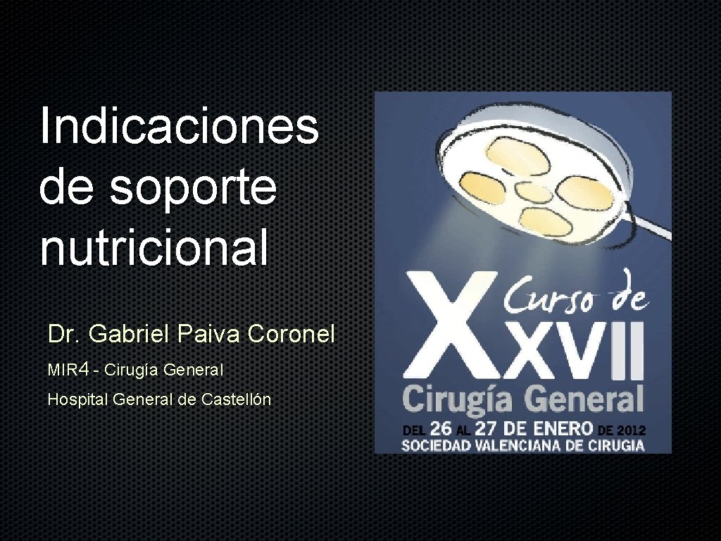 Indicaciones de soporte nutricional Dr. Gabriel Paiva Coronel MIR 4 - Cirugía General Hospital