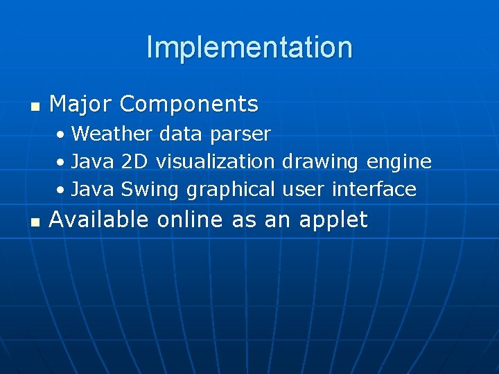 Implementation n Major Components • Weather data parser • Java 2 D visualization •