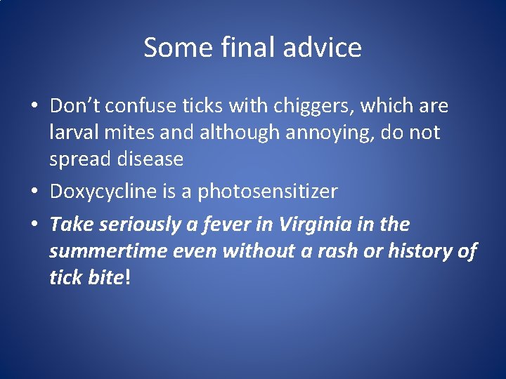Some final advice • Don’t confuse ticks with chiggers, which are larval mites and