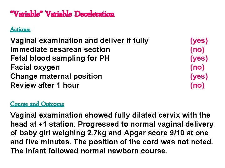 “Variable” Variable Deceleration Actions: Vaginal examination and deliver if fully Immediate cesarean section Fetal “Variable” Variable Deceleration Actions: Vaginal examination and deliver if fully Immediate cesarean section Fetal