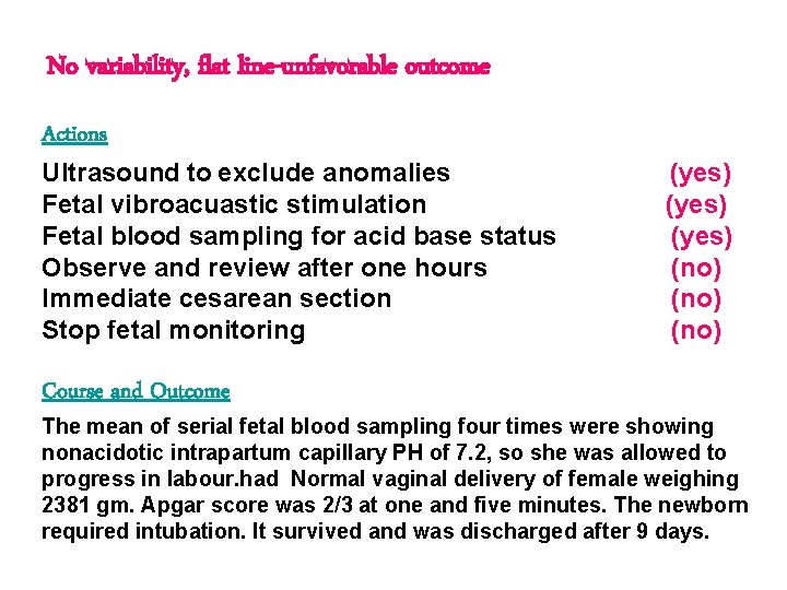 No variability, flat line-unfavorable outcome Actions Ultrasound to exclude anomalies Fetal vibroacuastic stimulation Fetal No variability, flat line-unfavorable outcome Actions Ultrasound to exclude anomalies Fetal vibroacuastic stimulation Fetal