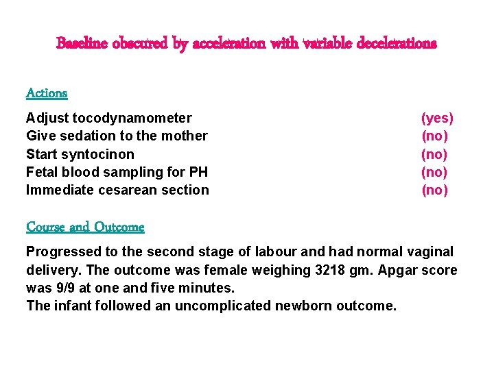 Baseline obscured by acceleration with variable decelerations Actions Adjust tocodynamometer Give sedation to the Baseline obscured by acceleration with variable decelerations Actions Adjust tocodynamometer Give sedation to the