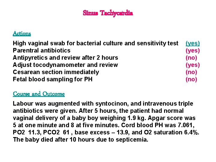 Sinus Tachycardia Actions High vaginal swab for bacterial culture and sensitivity test Parentral antibiotics Sinus Tachycardia Actions High vaginal swab for bacterial culture and sensitivity test Parentral antibiotics