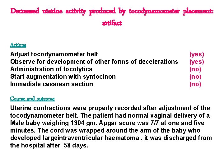 Decreased uterine activity produced by tocodynamometer placement: artifact Actions Adjust tocodynamometer belt Observe for Decreased uterine activity produced by tocodynamometer placement: artifact Actions Adjust tocodynamometer belt Observe for