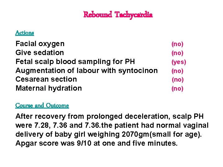 Rebound Tachycardia Actions Facial oxygen Give sedation Fetal scalp blood sampling for PH Augmentation Rebound Tachycardia Actions Facial oxygen Give sedation Fetal scalp blood sampling for PH Augmentation
