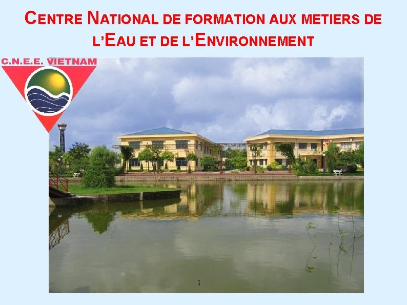 CENTRE NATIONAL DE FORMATION AUX METIERS DE L’EAU ET DE L’ENVIRONNEMENT 1 