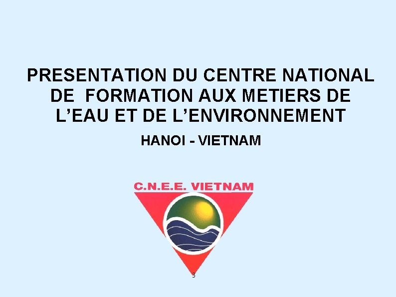 PRESENTATION DU CENTRE NATIONAL DE FORMATION AUX METIERS DE L’EAU ET DE L’ENVIRONNEMENT HANOI
